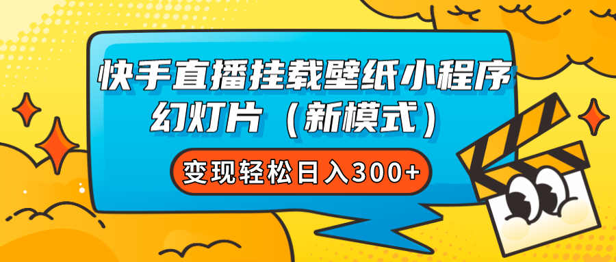 快手直播挂载壁纸小程序 幻灯片（新模式）变现轻松日入300+-南风轻创
