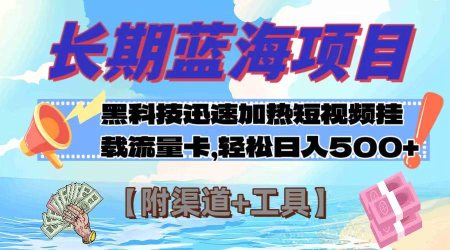 长期蓝海项目，黑科技快速提高视频热度挂载流量卡 日入500+【附渠道+工具】-南风轻创