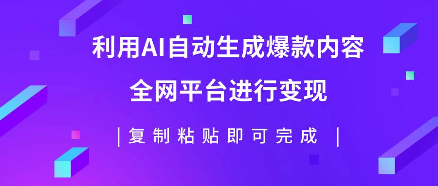 利用AI批量生产出爆款内容，全平台进行变现，复制粘贴日入500+-南风轻创