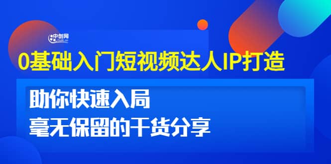 0基础入门短视频达人IP打造：助你快速入局 毫无保留的干货分享(10节视频课)-南风轻创