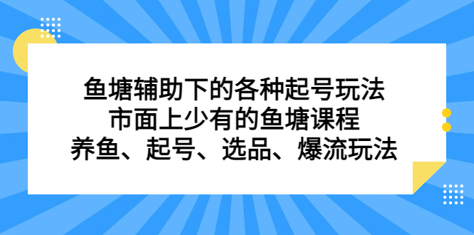 鱼塘辅助下的各种起号玩法，市面上少有的鱼塘课程，养鱼、起号、选品、爆流玩法-南风轻创