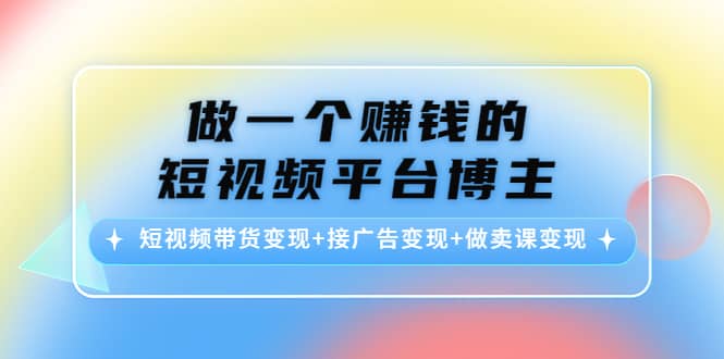短视频带货变现+接广告变现+做卖课变现-南风轻创
