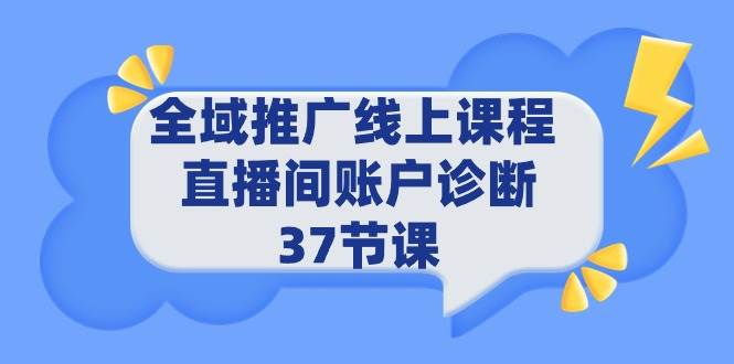 全域推广线上课程 _ 直播间账户诊断 37节课-南风轻创