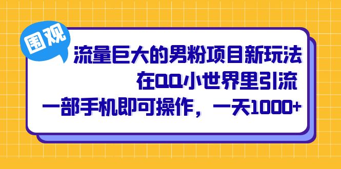 流量巨大的男粉项目新玩法，在QQ小世界里引流 一部手机即可操作，一天1000+-南风轻创