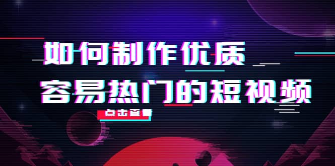 如何制作优质容易热门的短视频：别人没有的，我们都有 实操经验总结-南风轻创