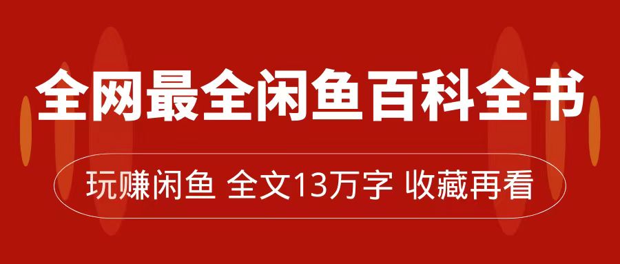 全网最全闲鱼百科全书，全文13万字左右，带你玩赚闲鱼卖货，从0到月入过万-南风轻创