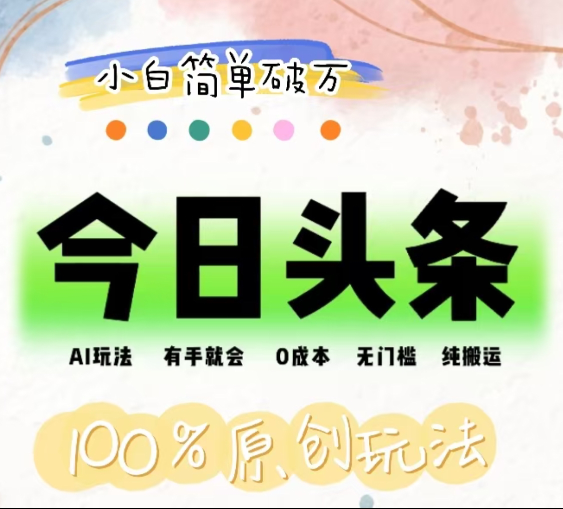 AI头条，有手就会，0成本无门槛，纯搬运，小白单号简单破万！！-南风轻创