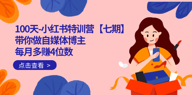 100天-小红书特训营【七期】带你做自媒体博主 每月多赚4位数  IP账号全指南-南风轻创