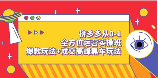 拼多多从0-1全方位运营实操班：爆款玩法+成交高峰黑车玩法（价值1280）-南风轻创