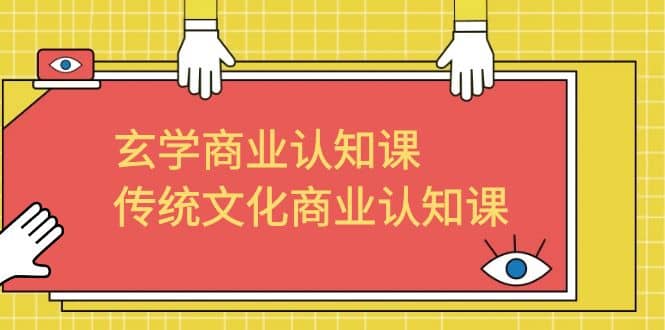玄学 商业认知课，传统文化商业认知课（43节课）-南风轻创