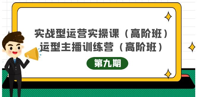 实战型运营实操课第9期+运营型主播训练营第9期，高阶班（51节课）-南风轻创