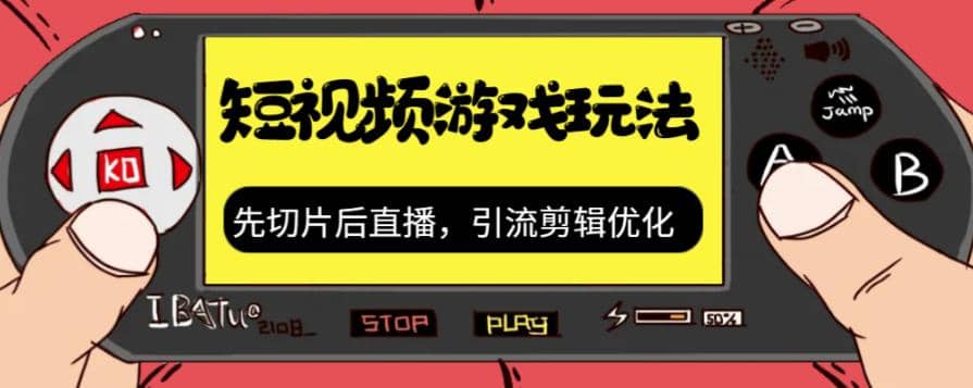 抖音短视频游戏玩法，先切片后直播，引流剪辑优化，带游戏资源-南风轻创