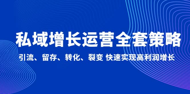 私域增长运营全套策略：引流、留存、转化、裂变 快速实现高利润增长-南风轻创