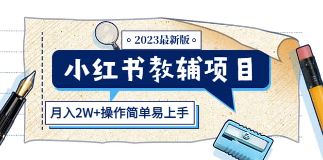 小红书教辅项目2023最新版：收益上限高（月2W+操作简单易上手）-南风轻创