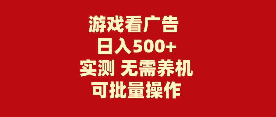 游戏看广告 无需养机 操作简单 没有成本 日入500+-南风轻创
