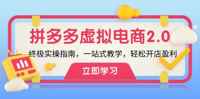 拼多多 虚拟项目-2.0：终极实操指南，一站式教学，轻松开店盈利-南风轻创