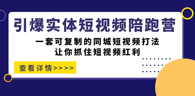 引爆实体-短视频陪跑营，一套可复制的同城短视频打法，让你抓住短视频红利-南风轻创