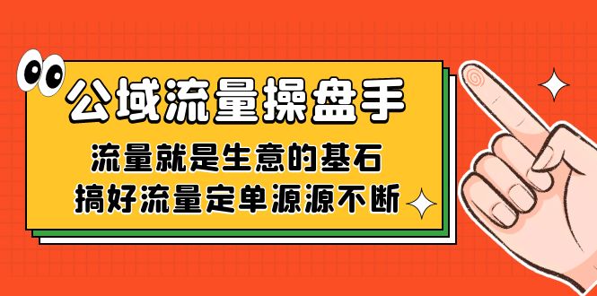 公域流量-操盘手，流量就是生意的基石，搞好流量定单源源不断-南风轻创