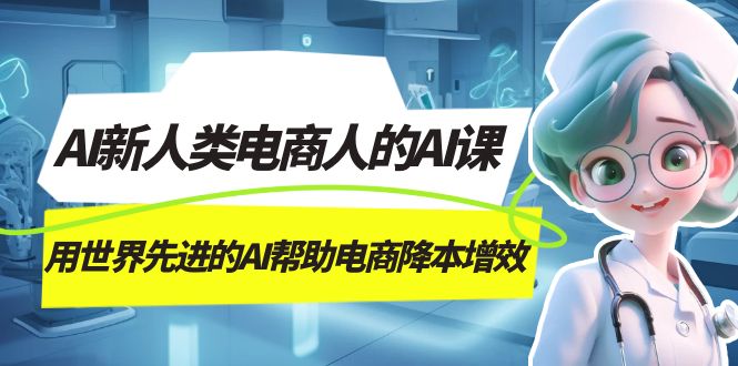 AI-新人类电商人的AI课，用世界先进的AI帮助电商降本增效-南风轻创
