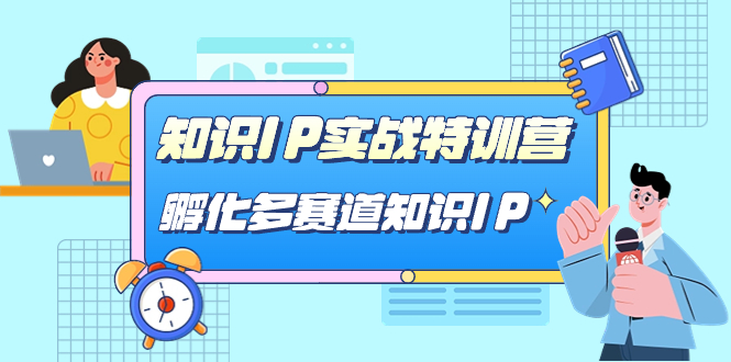 知识IP实战特训营，孵化-多赛道知识IP（33节课）-南风轻创
