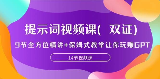 提示词视频课（双证），9节全方位精讲+保姆式教学让你玩赚GPT-南风轻创