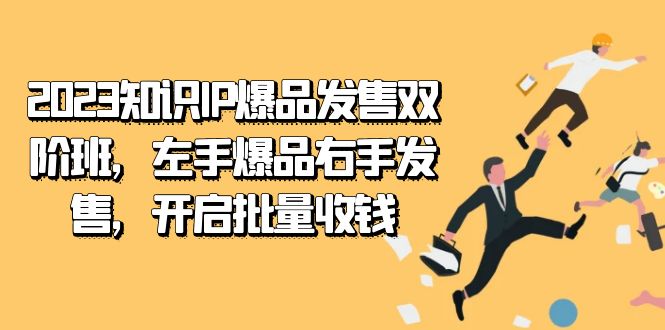 2023知识IP-爆品发售双 阶班，左手爆品右手发售，开启批量收钱-南风轻创