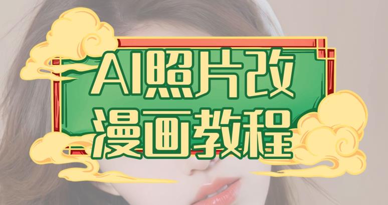 AI照片改漫画教程，0基础小白也能操作【揭秘】-南风轻创