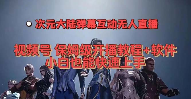 视频号次元大陆弹幕互动无人直播，视频号保姆级开播教程+软件，小白也能…-南风轻创