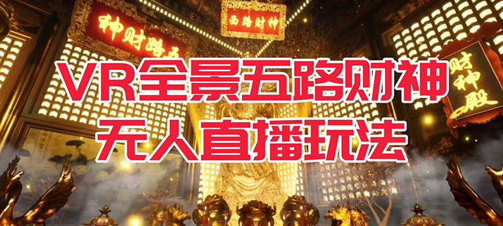 VR全景模式五路财神无人直播玩法，抖音目前最火玩法独家制作【吸金又吸睛】-南风轻创