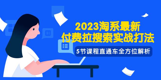 2023淘系·最新付费拉搜索实战打法，5节课程直通车全方位解析-南风轻创