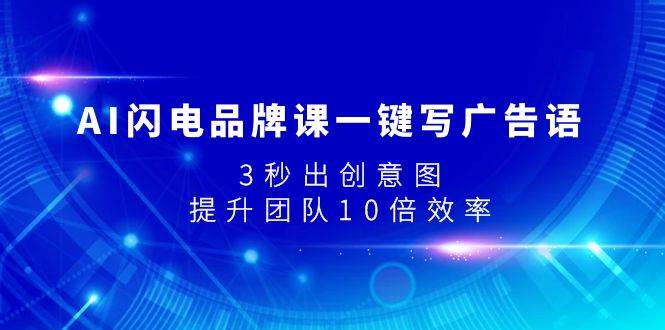AI闪电品牌课一键写广告语，3秒出创意图，提升团队10倍效率-南风轻创