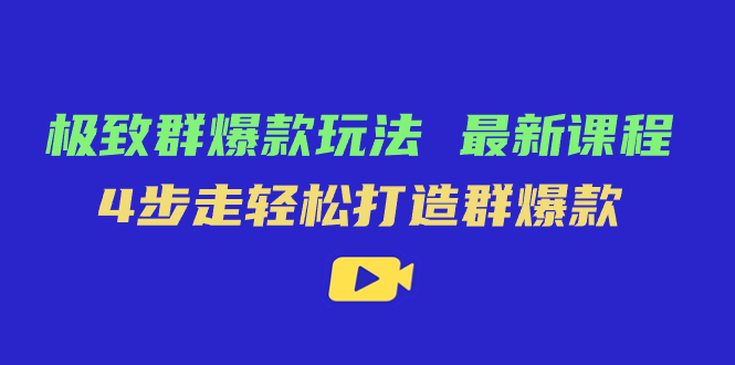 极致·群爆款玩法，最新课程，4步走轻松打造群爆款-南风轻创