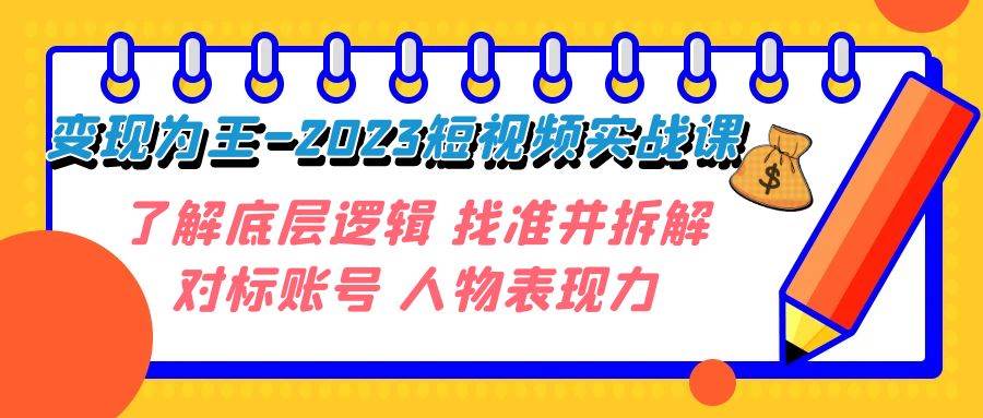 变现·为王-2023短视频实战课 了解底层逻辑 找准并拆解对标账号 人物表现力-南风轻创
