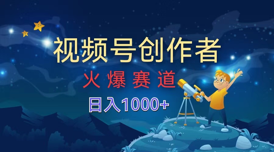 视频号创作者，火爆赛道，日入1000+-南风轻创
