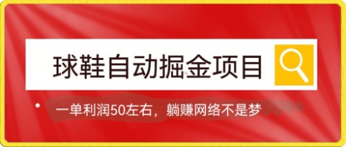球鞋自动掘金项目，0投资，每单利润50+躺赚变现不是梦-南风轻创