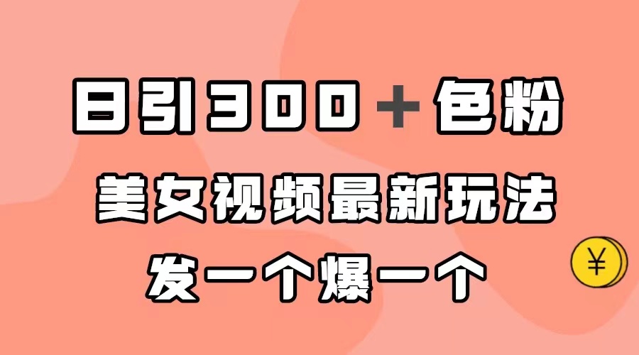 日引300＋色粉，美女视频最新玩法，发一个爆一个-南风轻创