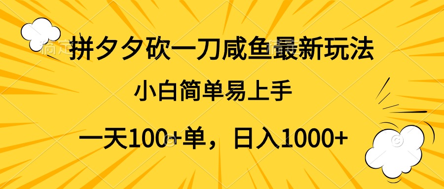 拼夕夕砍一刀咸鱼最新玩法，小白简单易上手一天100+单，日入1000+-南风轻创