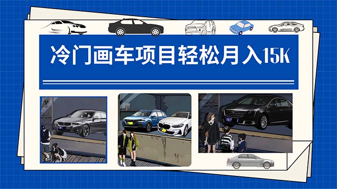 冷门画车项目：月入15K（详细教程+素材+软件）-南风轻创