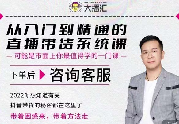 大播汇从入门到精通的直播带货系统课，四大导师，带你玩转抖音直播带货-南风轻创