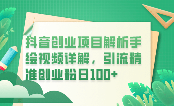 抖音创业项目解析手绘视频详解，引流精准创业粉日100+-南风轻创