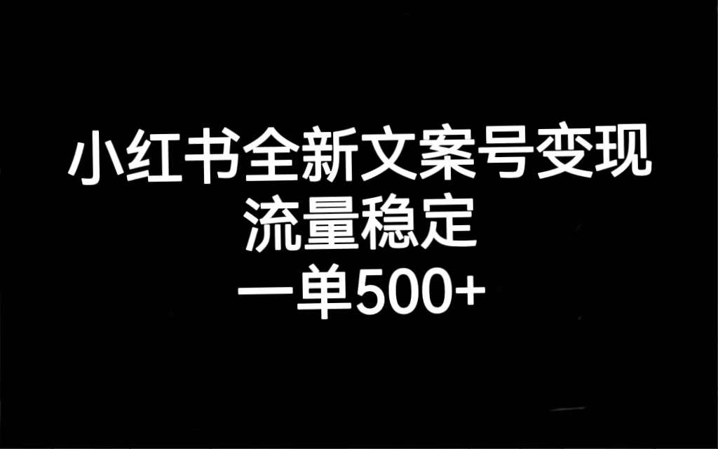 小红书全新文案号变现，流量稳定，一单收入500+-南风轻创