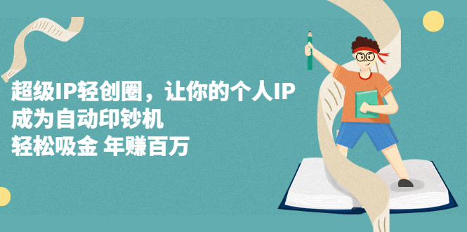 超级IP轻创圈，让你的个人IP，成为自动印钞机-南风轻创