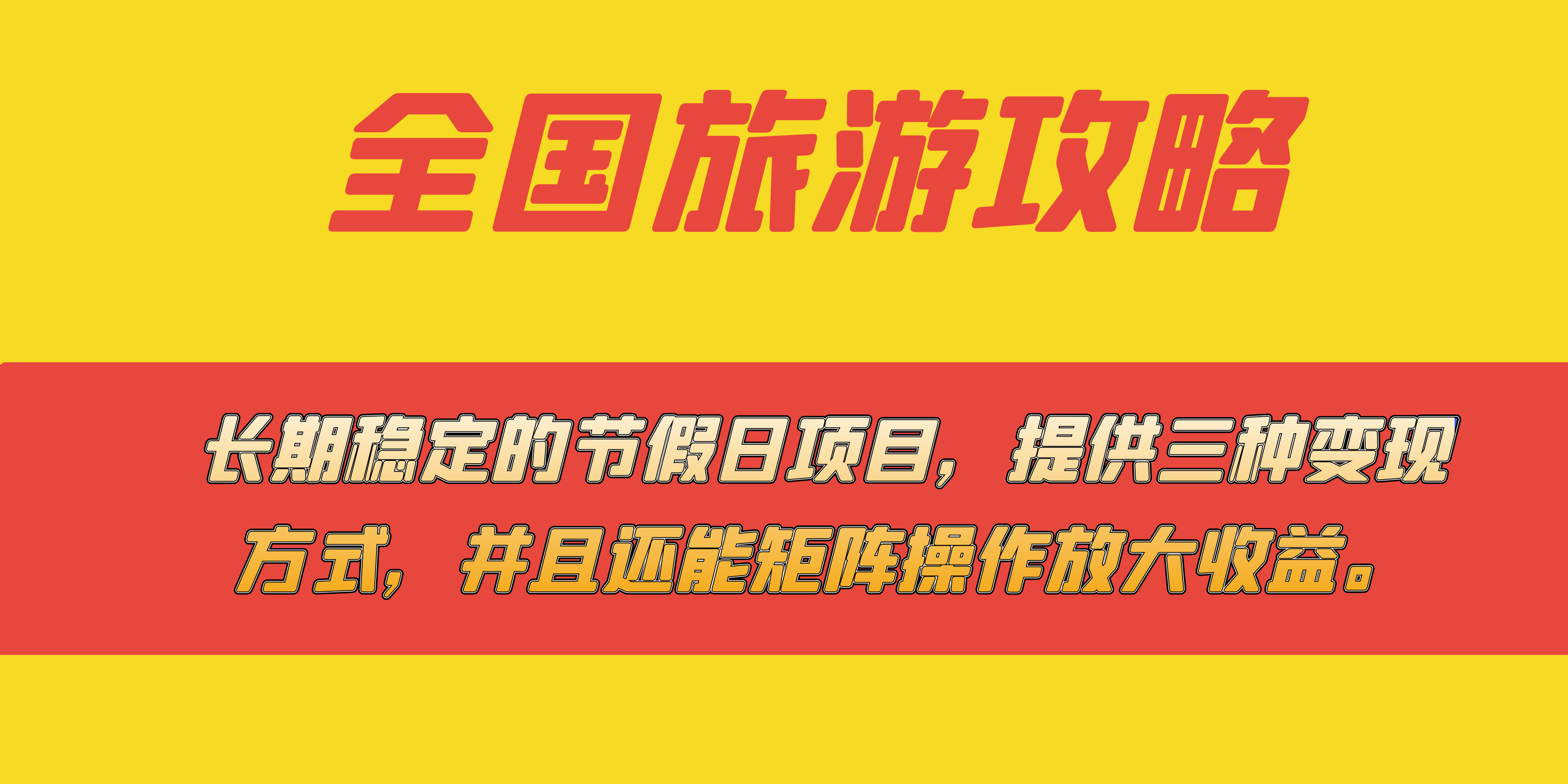 长期稳定的节假日项目，全国旅游攻略，提供三种变现方式，并且还能矩阵-南风轻创