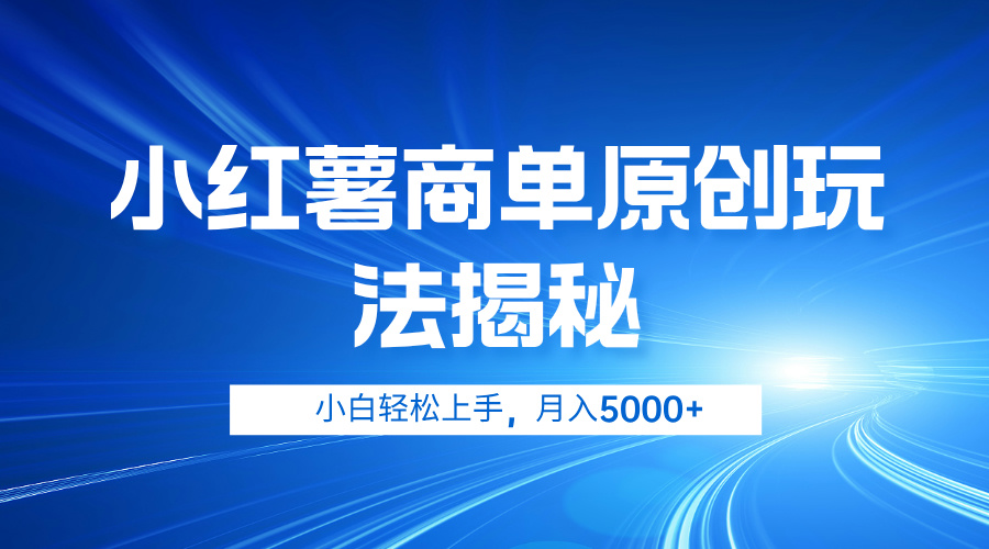 小红薯商单玩法揭秘，小白轻松上手，月入5000+-南风轻创