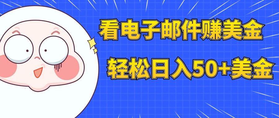 看电子邮件赚美金，多账号轻松日入50+美金-南风轻创