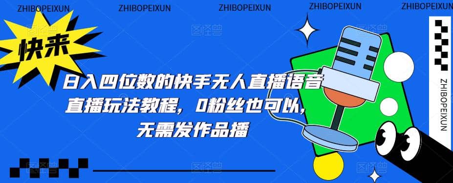 日入四位数的快手无人直播语音直播玩法教程，0粉丝也可以，无需发作品-南风轻创