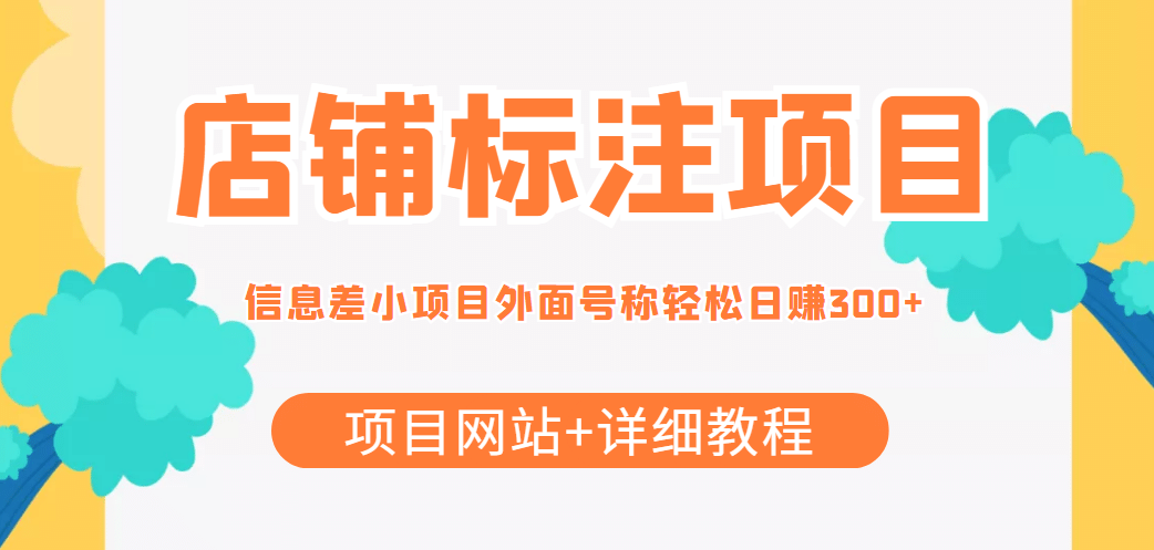 【信息差项目】最近很火的店铺标注项目，号称日赚300+(项目网站+详细教程)-南风轻创