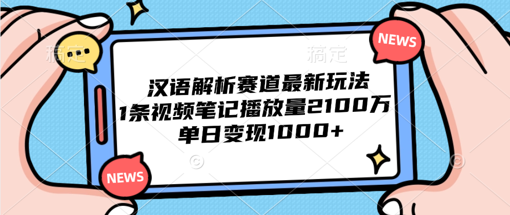 汉语解析赛道最新玩法，1条视频笔记播放量2100万，单日变现1000+-南风轻创