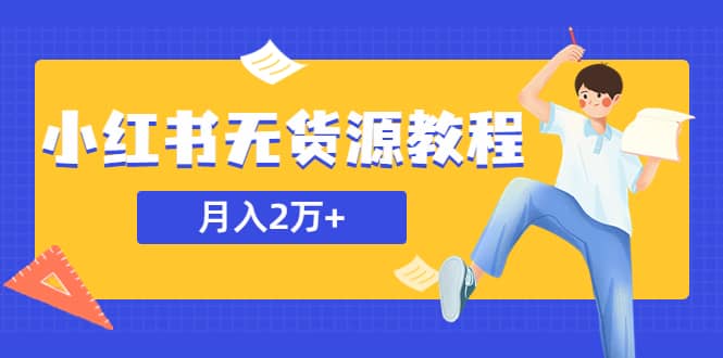 某网赚培训收费3900的小红书无货源教程，月入2万＋副业或者全职在家都可以-南风轻创