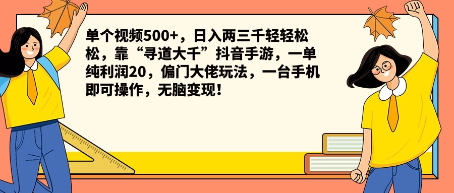 单个视频500+，日入两三千轻轻松松，靠“寻道大千”抖音手游，一单纯利润20，偏门大佬玩法，一台手机即可操作，无脑变现！-南风轻创